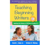 Teaching Beginning Writers, Second Edition: Applying the Science of Writing in Grades K-2 (The Essential Library of PreK-2 Literacy)
