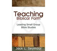 Teaching Biblical Faith: Leading Small Group Bible Studies