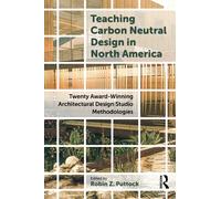 Teaching Carbon Neutral Design in North America : Twenty Award-Winning Architectural Design Studio Methodologies