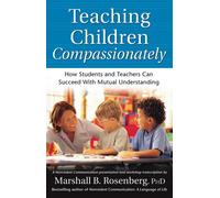 Teaching Children Compassionately : How Students and Teachers Can Succeed with Mutual Understanding