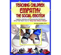 Teaching Children Empathy, The Social Emotion: Lessons, Activities and Reproducible Worksheets (K-6) That Teach Others How to "Step into Others' Shoes"
