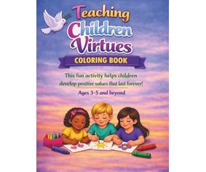 Teaching Children Virtues: Christian Character-Building Coloring Book for Kids Ages 3-5 and above Teach Kindness, Patience, Gratitude, Honesty, and Positive Behavior