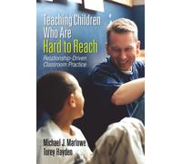 Teaching Children Who Are Hard to Reach : Relationship-Driven Classroom Practice