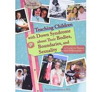 Teaching Children with Down Syndrome About Their Bodies, Boundaries and Sexuality: A Guide for Parents and Professionals (Topics in Down Syndrome): A Guide for Parents & Professionals