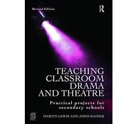 Teaching Classroom Drama and Theatre: Practical Projects for Secondary Schools