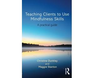 Teaching Clients to Use Mindfulness Skills: A practical guide by Dunkley, Christine, Stanton, Maggie (2013) Paperback