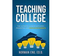 Teaching College: The Ultimate Guide to Lecturing, Presenting, and Engaging Students
