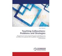 Teaching Collocations: Problems and Strategies: Designing an Instructional Program and Measuring Its Effect on Jordanian EFL Students' Achievement in Collocations