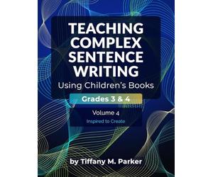 Teaching Complex Sentence Writing Using Children's Books: Grades 3 & 4 Volume 4: Inspired to Create