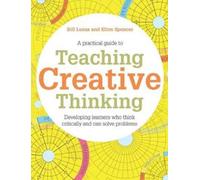 Teaching Creative Thinking : Developing learners who generate ideas and can think critically