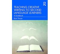 Teaching Creative Writing to Second Language Learners: A Guidebook
