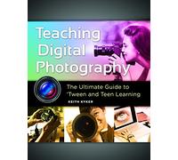 Teaching Digital Photography: The Ultimate Guide to 'Tween and Teen Learning