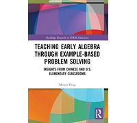 Teaching Early Algebra through Example-Based Problem Solving: Insights from Chinese and U.S. Elementary Classrooms (Routledge Research in STEM Education)