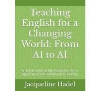 Teaching English for a Changing World: From A1 to AI: A Global Guide to ESL Instruction in the Age of AI, from Foundations to Fluency
