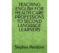 TEACHING ENGLISH FOR HEALTH CARE PROFESSIONS TO SECOND LANGUAGE LEARNERS