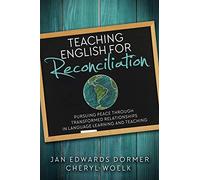 Teaching English for Reconciliation: Pursuing Peace through Transformed Relationships in Language Learning and Teaching