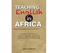 Teaching English in Africa. A Guide to the Practice of English Language Teaching for Teachers and Trainee Teachers