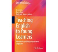 Teaching English to Young Learners: Approaches and Perspectives From Singapore (English Language Teaching: Theory, Research and Pedagogy)