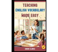 Teaching English Vocabulary Made Easy: A Teacher's Handbook From Basics to Advanced Techniques for Making Vocabulary Fun, Fast, and Unforgettable in 10 Days. (Teaching English Skills)