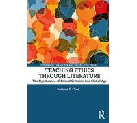 Teaching Ethics through Literature: The Significance of Ethical Criticism in a Global Age (Citizenship, Character and Values Education)
