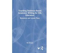 Teaching Evidence-Based Academic Writing for ESL Educators: Resources and Lesson Plans: Resources and Lesson Plans for ESL Educators