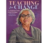 Teaching for Change: How Septima Clark Led the Civil Rights Movement to Voting Justice