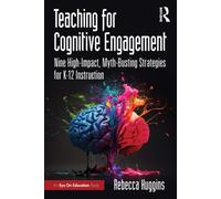 Teaching for Cognitive Engagement : Nine High-Impact, Myth-Busting Strategies for K-12 Instruction