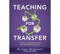 Teaching for Transfer: A Guide for Designing Learning with Real-World Application (a Guide to Instructional Strategies That Build Transferable Skills in K-12 Students)
