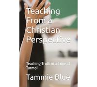 Teaching From a Christian Perspective: Teaching Truth in a Time of Turmoil