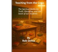 Teaching from the Cross: The Spiritual Battle for Truth, Discipline, and the Souls of Our Students