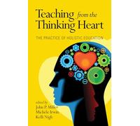 Teaching from the Thinking Heart: The Practice of Holistic Education (Current Perspectives in Holistic Education)