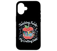 Teaching Funds My Crafting Debt Teacher School Instructor Case for iPhone 16