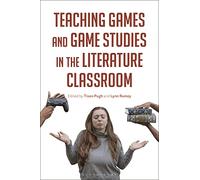 Teaching Games and Game Studies in the Literature Classroom