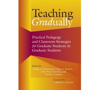 Teaching Gradually : Practical Pedagogy for Graduate Students, by Graduate Students