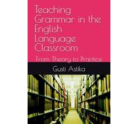 Teaching Grammar in the English Language Classroom: From Theory to Practice