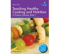 Teaching Healthy Cooking and Nutrition in Primary Schools, Book 1: Fruit Salad, Rainbow Sticks, Bread Pizza and Other Recipes (Healthy Cooking (Primary))
