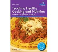 Teaching Healthy Cooking and Nutrition in Primary Schools, Book 2: Carrot Soup, Spaghetti Bolognese, Bread Rolls and Other Recipes (Healthy Cooking (Primary))
