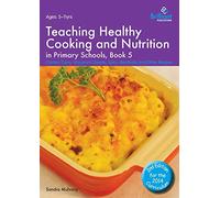 Teaching Healthy Cooking and Nutrition in Primary Schools, Book 5 2nd edition : Chicken Curry, Macaroni Cheese, Spicy Meatballs and Other Recipes