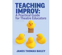 Teaching Improv: A Practical Guide for Theatre Educators: Revised Edition