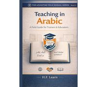 Teaching in Arabic - A Field Guide for Trainers & Educators: Your Essential Guide to Classroom Arabic for Humanitarian & Community Education (The ... Mastering Arabic for Humanitarian Impact)