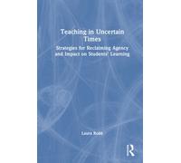 Teaching in Uncertain Times : Strategies for Reclaiming Agency and Impact on Students’ Learning