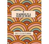 Teaching is a Work Of Heart: Daily lesson planning for teachers, A Chic and Practical Planner for Inspired Educators