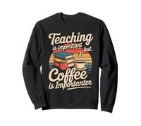 Teaching Is Important But Coffee Is Importanter Sweatshirt