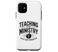Teaching Is My Ministry Faith Is My Foundation Case for iPhone 11