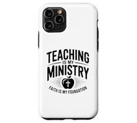 Teaching Is My Ministry Faith Is My Foundation Case for iPhone 11 Pro