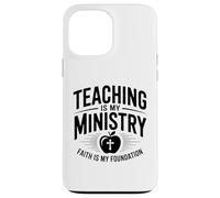 Teaching Is My Ministry Faith Is My Foundation Case for iPhone 13 Pro Max