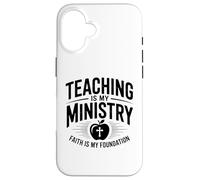 Teaching Is My Ministry Faith Is My Foundation Case for iPhone 16