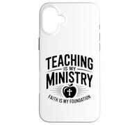 Teaching Is My Ministry Faith Is My Foundation Case for iPhone 16 Plus