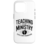 Teaching Is My Ministry Faith Is My Foundation Case for iPhone 16 Pro
