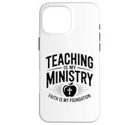 Teaching Is My Ministry Faith Is My Foundation Case for iPhone 16 Pro Max